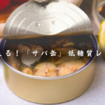低糖質＆高タンパク！ 毎日使える、簡単アレンジ！「サバ缶」レシピ５品